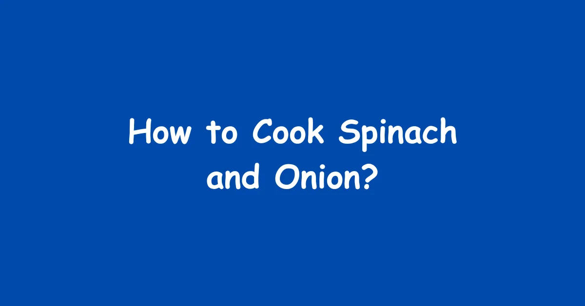 How to cook spinach and onion?