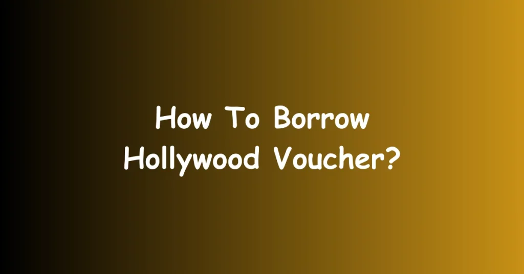 How To Borrow Hollywood Voucher?