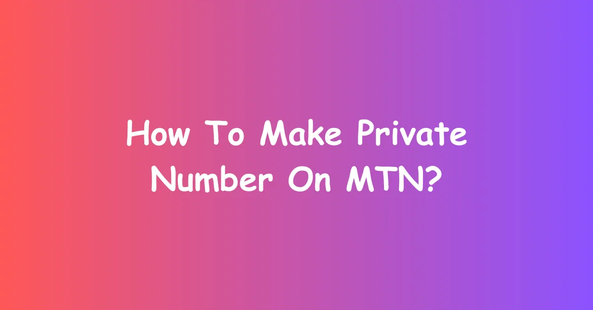 How To Make Private Number On MTN?