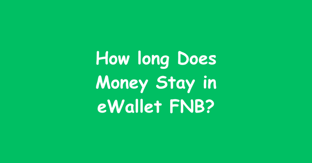 How long Does Money Stay in eWallet FNB?