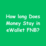 How long Does Money Stay in eWallet FNB?