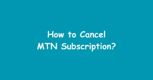 How to Cancel MTN Subscription?