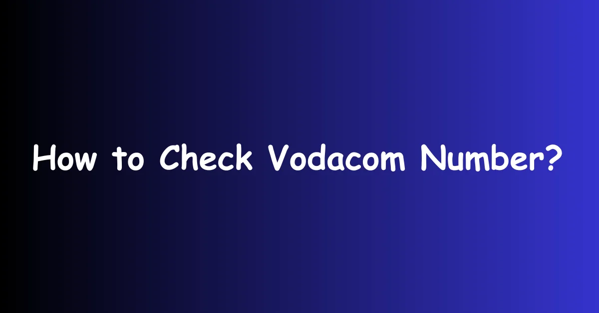 How to Check Vodacom Number?