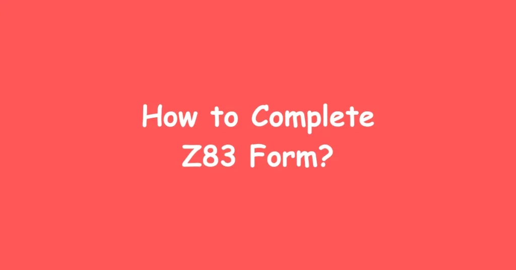 How to Complete Z83 Form
