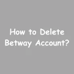 How to Delete Betway Account?