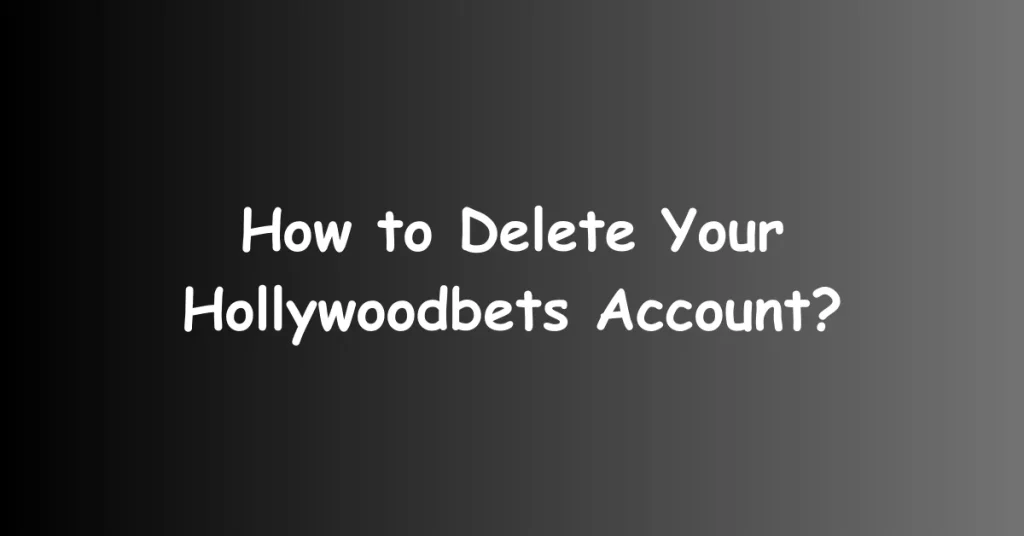 How to Delete Your Hollywoodbets Account?