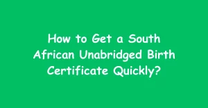 How to Get a South African Unabridged Birth Certificate Quickly?