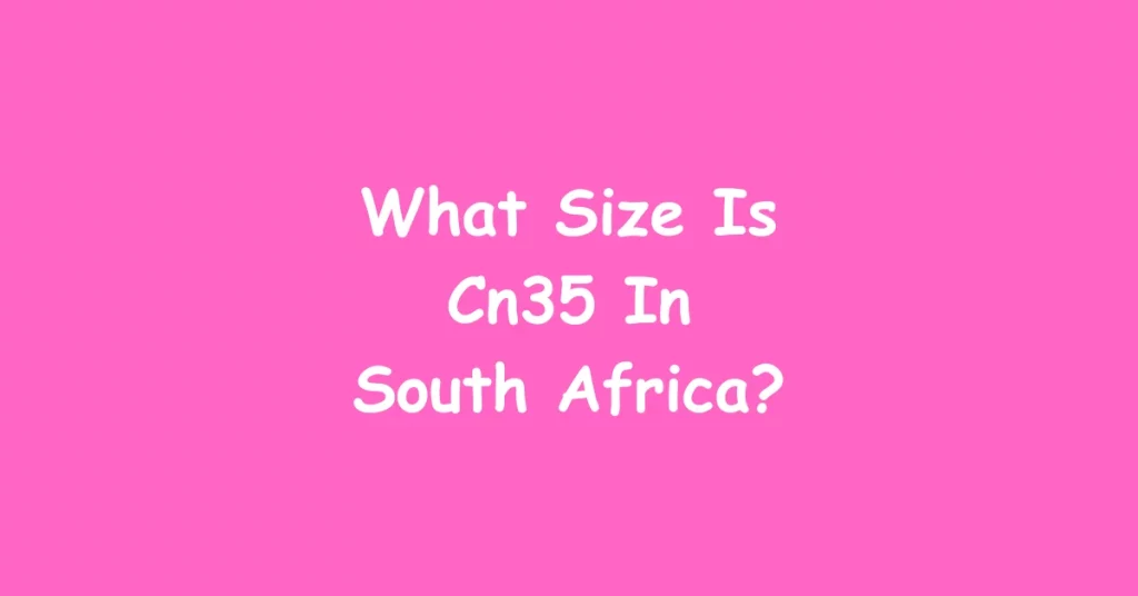 What Size Is Cn35 In South Africa?